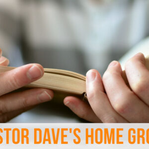 Home Groups – (Pastor Dave)