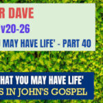 Sunday 24 November 2024 | Pastor Dave | ‘That You May Have Life’ – Part 40